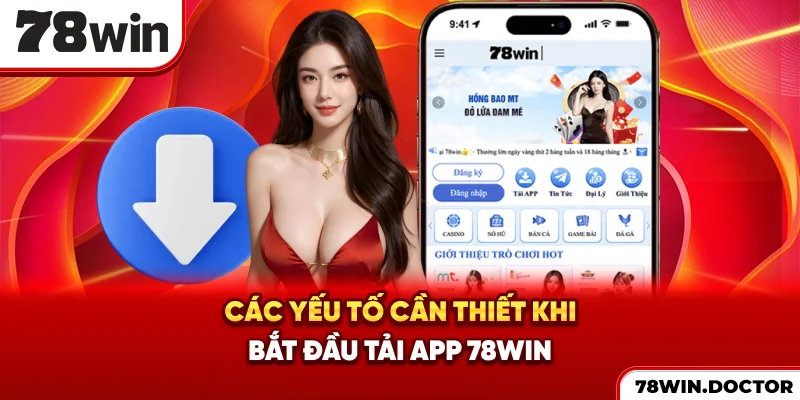 Các yếu tố cần thiết khi bắt đầu tải app 78win