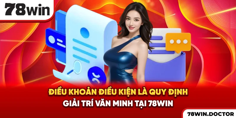 Điều khoản điều kiện là quy định giải trí văn minh tại 78win