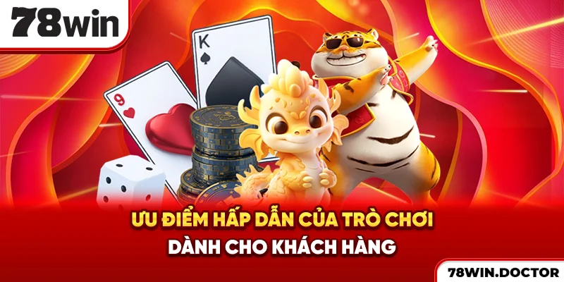 Ưu điểm hấp dẫn của trò chơi dành cho khách hàng