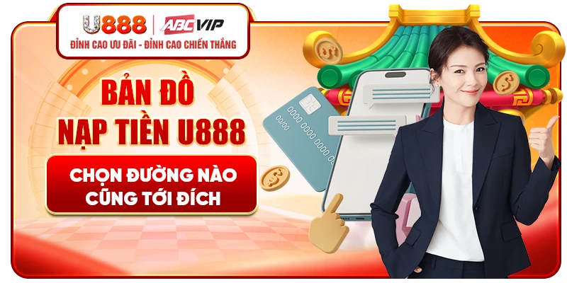 Bản đồ nạp tiền U888 - Chọn đường nào cũng tới đích