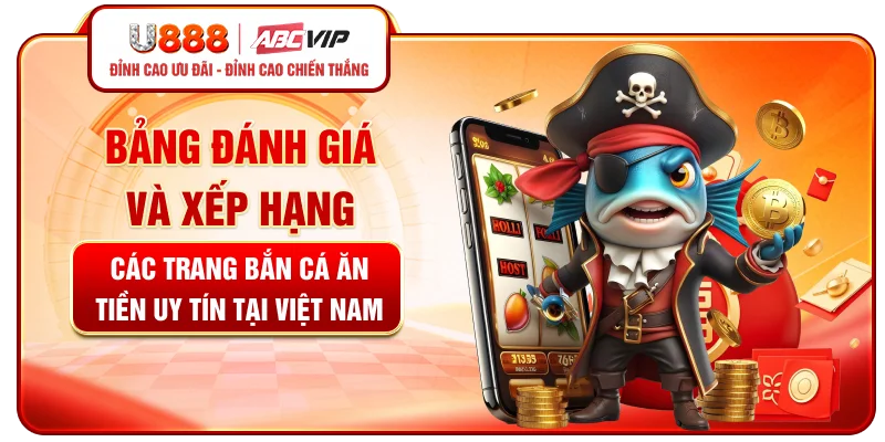 Bảng đánh giá và xếp hạng các trang bắn cá ăn tiền uy tín tại Việt Nam