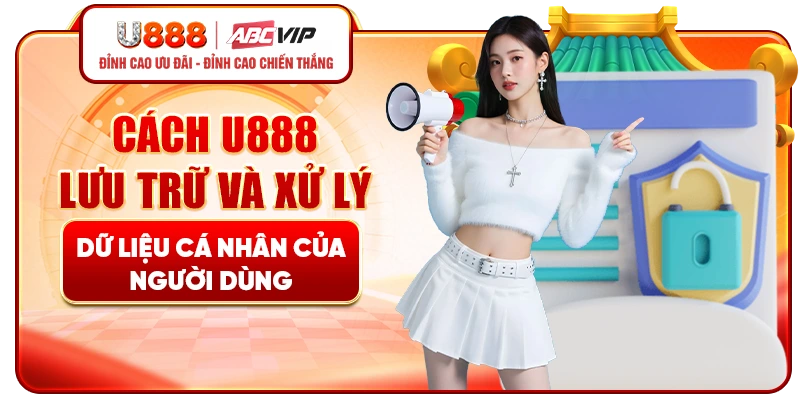 Cách U888 lưu trữ và xử lý dữ liệu cá nhân của người dùng