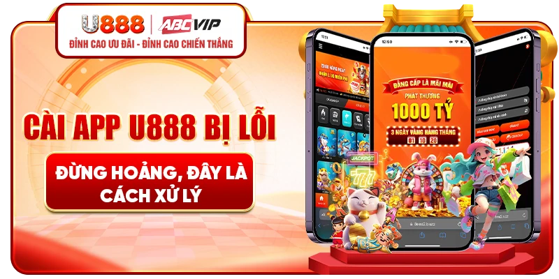 Tải app U888 bị lỗi - Đừng hoảng, đây là cách xử lý!