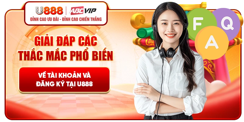 Giải đáp các thắc mắc phổ biến về tài khoản và đăng ký tại U888