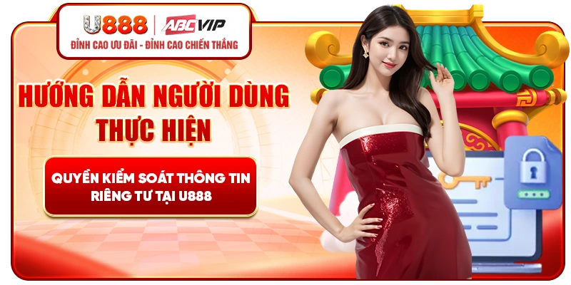 Hướng dẫn người dùng thực hiện quyền kiểm soát thông tin riêng tư tại U888