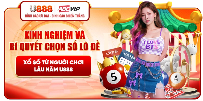 Kinh nghiệm và bí quyết chọn số lô đề xổ số từ người chơi lâu năm U888