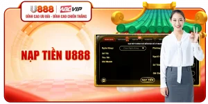 Nạp Tiền U888 - Nạp Là Chơi Ngay, Thưởng Lớn Đổ Về Liền