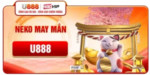 Neko May Mắn U888 - Slot Mèo Thần Tài Hấp Dẫn, Jackpot Khủng