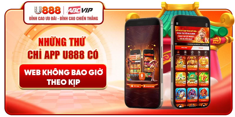 Những thứ chỉ app U888 có - Web không bao giờ theo kịp