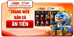 Trang Web Bắn Cá Ăn Tiền U888 - Lựa Chọn Uy Tín Và Hợp Pháp