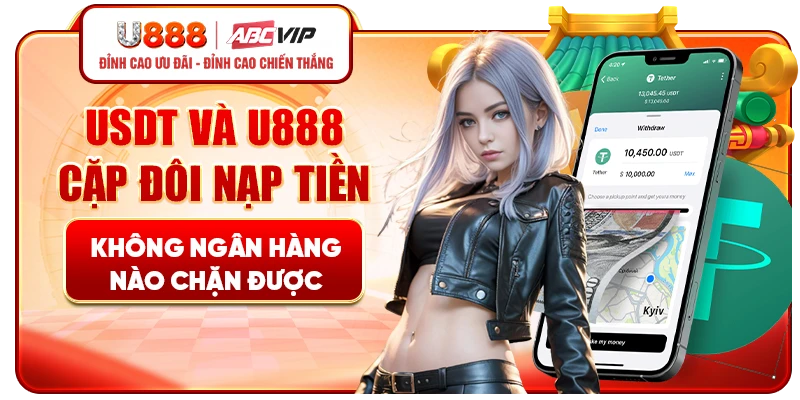 USDT và U888 - Cặp đôi nạp tiền không ngân hàng nào chặn được